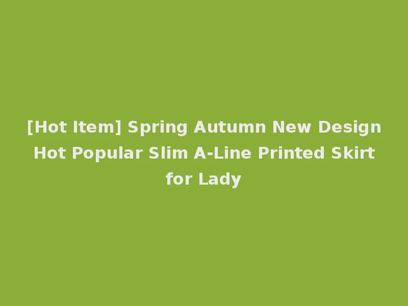 [Hot Item] Spring Autumn New Design Hot Popular Slim A-Line Printed Skirt for Lady