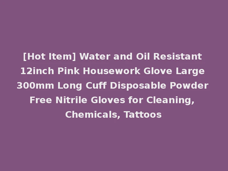 [Hot Item] Water and Oil Resistant 12inch Pink Housework Glove Large 300mm Long Cuff Disposable Powder Free Nitrile Gloves for Cleaning, Chemicals, Tattoos