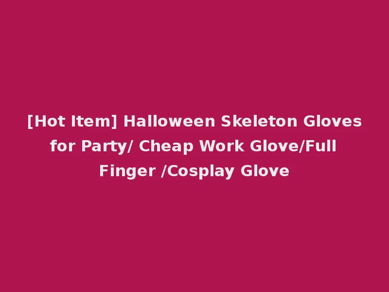 [Hot Item] Halloween Skeleton Gloves for Party/ Cheap Work Glove/Full Finger /Cosplay Glove