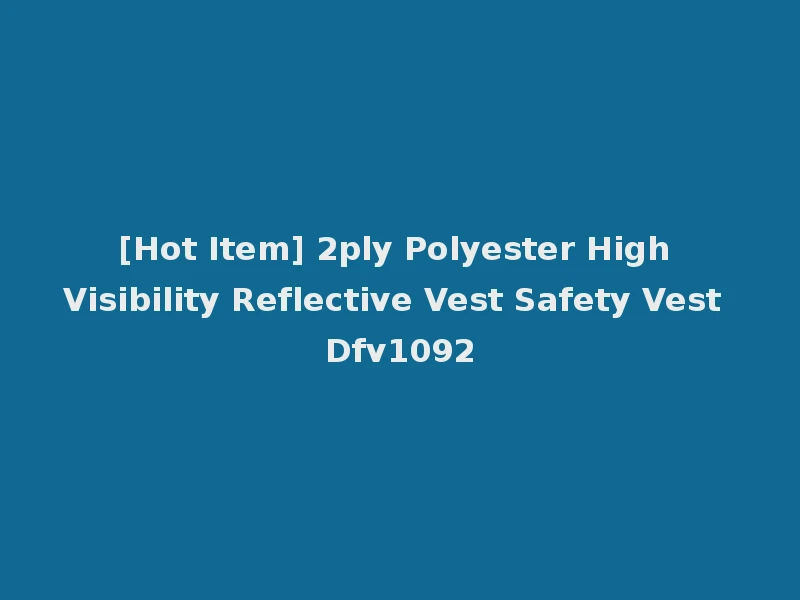 [Hot Item] 2ply Polyester High Visibility Reflective Vest Safety Vest Dfv1092