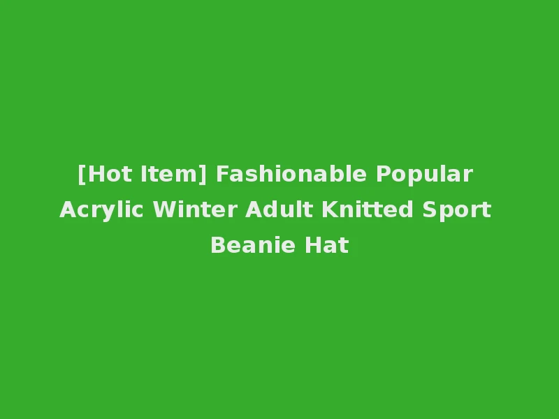 [Hot Item] Fashionable Popular Acrylic Winter Adult Knitted Sport Beanie Hat