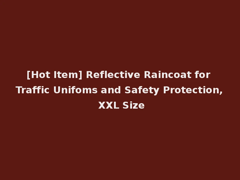 [Hot Item] Reflective Raincoat for Traffic Unifoms and Safety Protection, XXL Size
