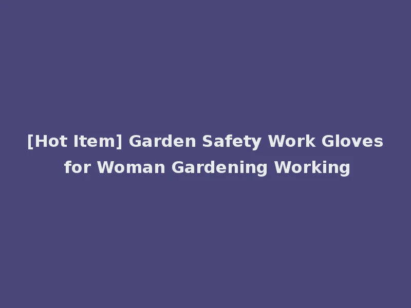 [Hot Item] Garden Safety Work Gloves for Woman Gardening Working