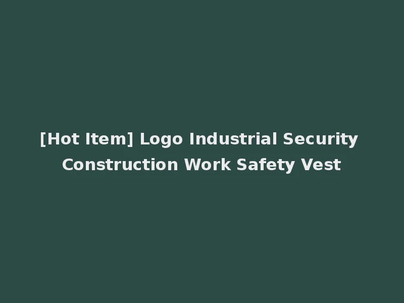 [Hot Item] Logo Industrial Security Construction Work Safety Vest