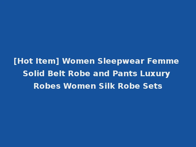 [Hot Item] Women Sleepwear Femme Solid Belt Robe and Pants Luxury Robes Women Silk Robe Sets
