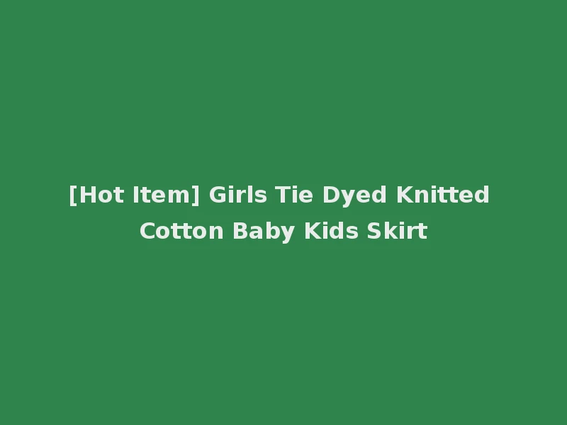 [Hot Item] Girls Tie Dyed Knitted Cotton Baby Kids Skirt