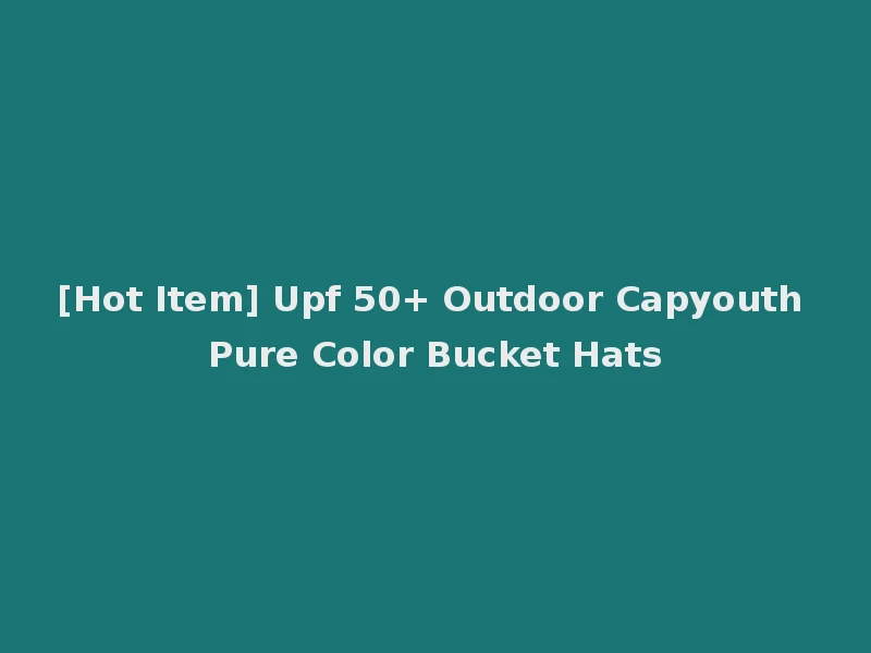 [Hot Item] Upf 50+ Outdoor Capyouth Pure Color Bucket Hats