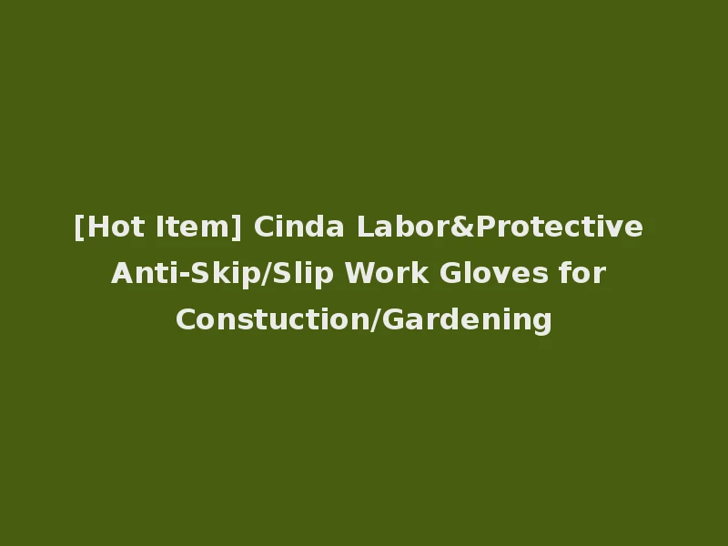 [Hot Item] Cinda Labor&Protective Anti-Skip/Slip Work Gloves for Constuction/Gardening