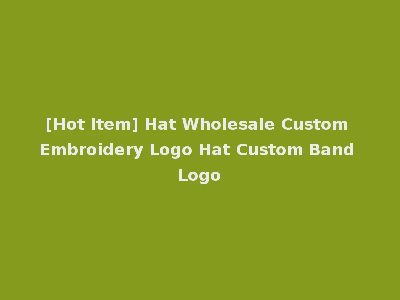 [Hot Item] Hat Wholesale Custom Embroidery Logo Hat Custom Band Logo