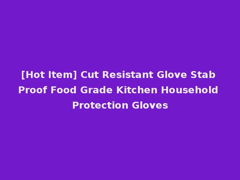 [Hot Item] Cut Resistant Glove Stab Proof Food Grade Kitchen Household Protection Gloves