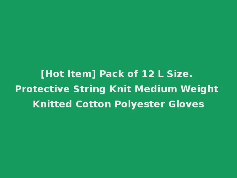 [Hot Item] Pack of 12 L Size. Protective String Knit Medium Weight Knitted Cotton Polyester Gloves