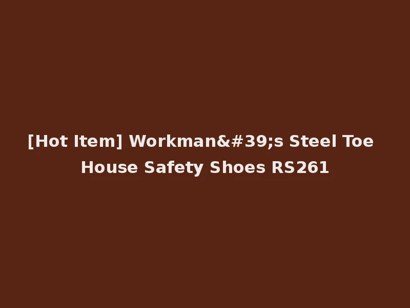 [Hot Item] Workman's Steel Toe House Safety Shoes RS261