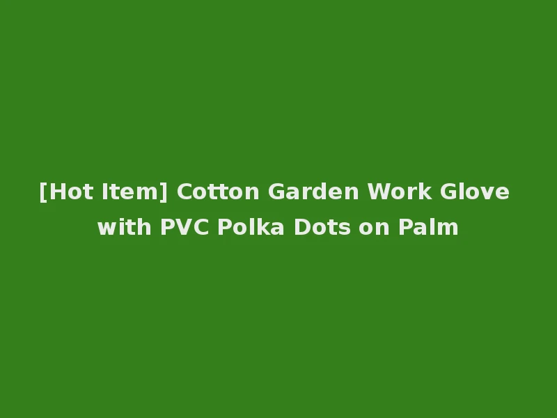 [Hot Item] Cotton Garden Work Glove with PVC Polka Dots on Palm