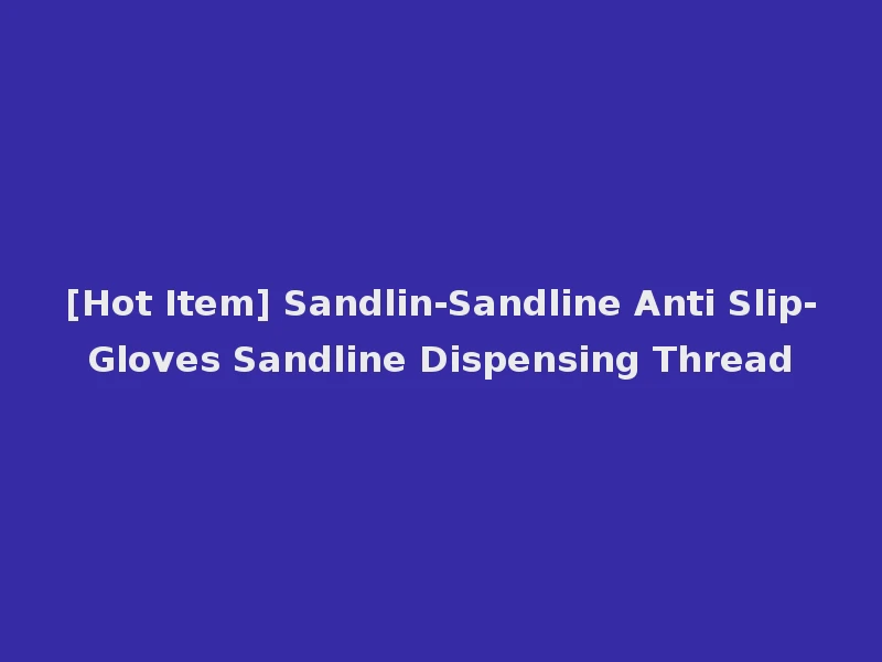 [Hot Item] Sandlin-Sandline Anti Slip-Gloves Sandline Dispensing Thread