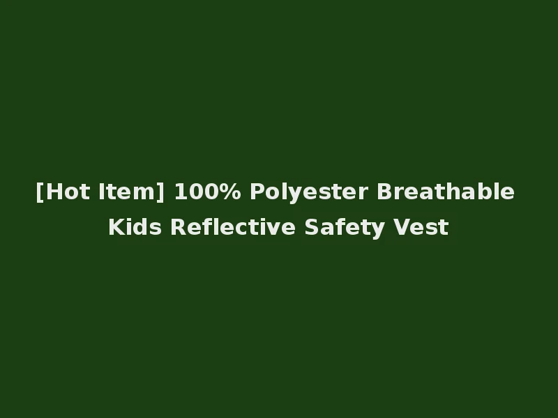 [Hot Item] 100% Polyester Breathable Kids Reflective Safety Vest