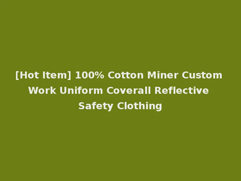 [Hot Item] 100% Cotton Miner Custom Work Uniform Coverall Reflective Safety Clothing
