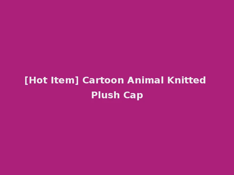 [Hot Item] Cartoon Animal Knitted Plush Cap
