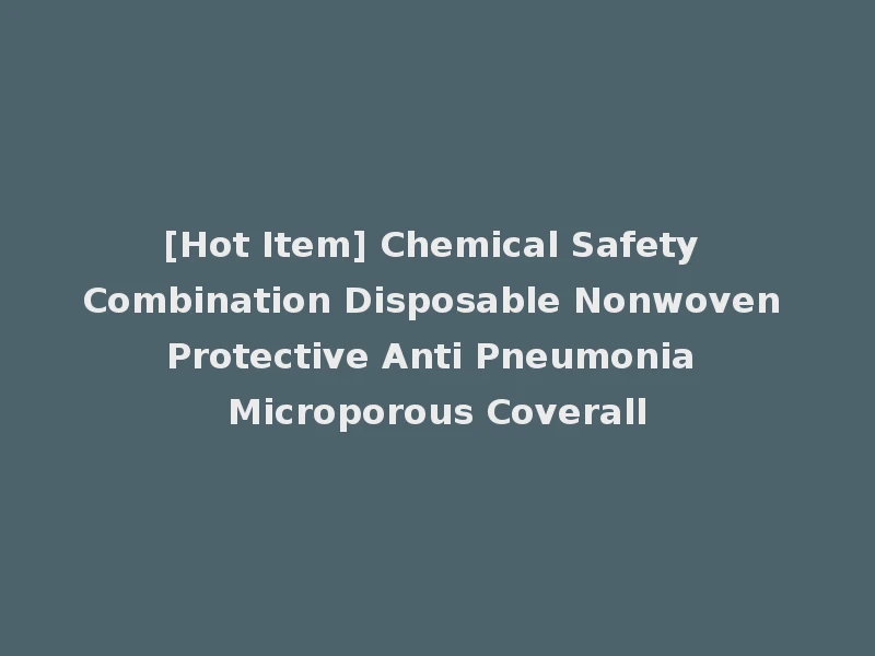 [Hot Item] Chemical Safety Combination Disposable Nonwoven Protective Anti Pneumonia Microporous Coverall