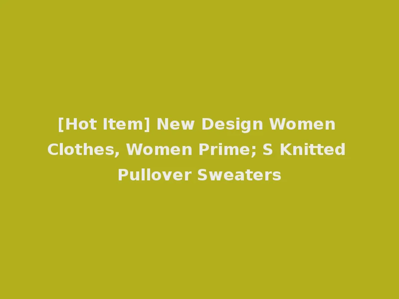 [Hot Item] New Design Women Clothes, Women Prime; S Knitted Pullover Sweaters