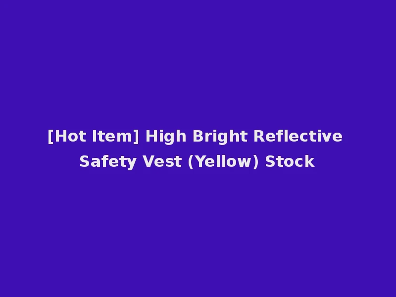 [Hot Item] High Bright Reflective Safety Vest (Yellow) Stock