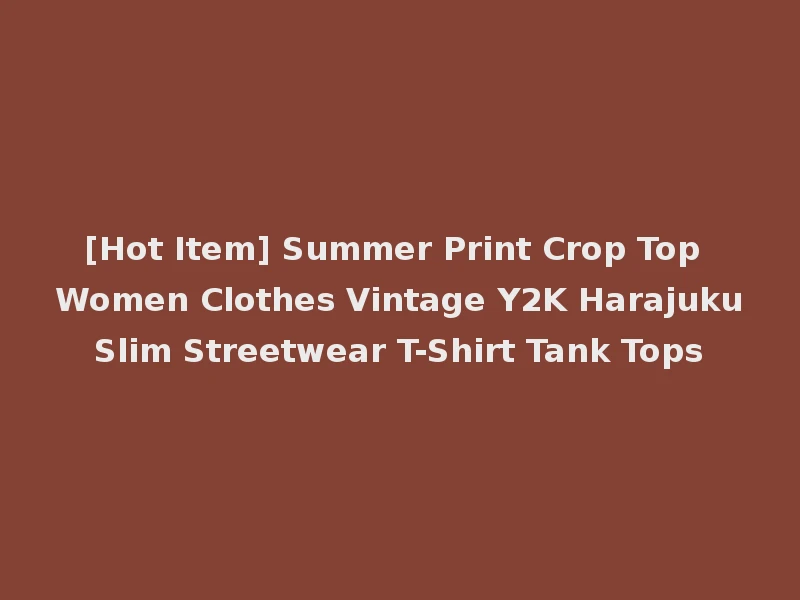 [Hot Item] Summer Print Crop Top Women Clothes Vintage Y2K Harajuku Slim Streetwear T-Shirt Tank Tops