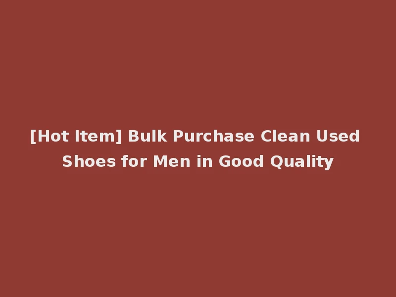 [Hot Item] Bulk Purchase Clean Used Shoes for Men in Good Quality