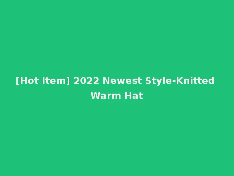 [Hot Item] 2022 Newest Style-Knitted Warm Hat