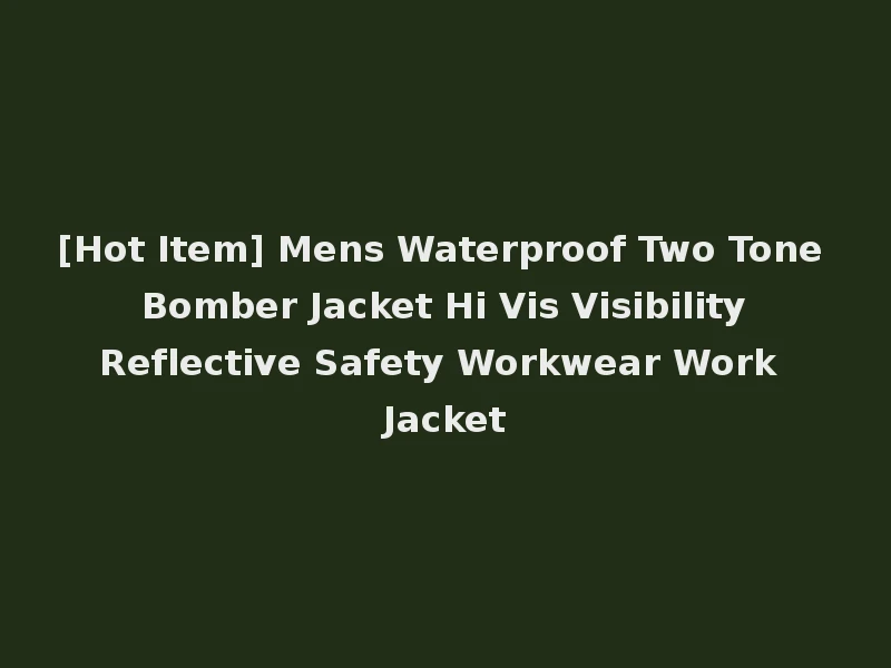 [Hot Item] Mens Waterproof Two Tone Bomber Jacket Hi Vis Visibility Reflective Safety Workwear Work Jacket