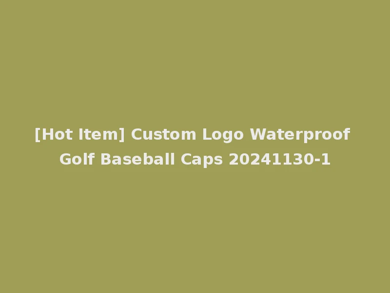 [Hot Item] Custom Logo Waterproof Golf Baseball Caps 20241130-1