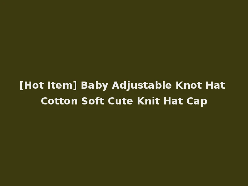 [Hot Item] Baby Adjustable Knot Hat Cotton Soft Cute Knit Hat Cap