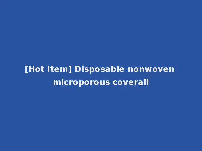 [Hot Item] Disposable nonwoven microporous coverall