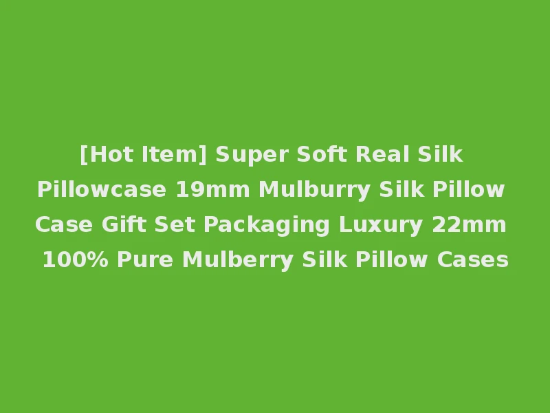[Hot Item] Super Soft Real Silk Pillowcase 19mm Mulburry Silk Pillow Case Gift Set Packaging Luxury 22mm 100% Pure Mulberry Silk Pillow Cases