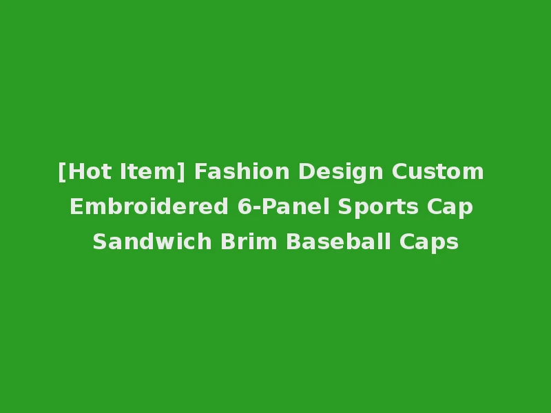 [Hot Item] Fashion Design Custom Embroidered 6-Panel Sports Cap Sandwich Brim Baseball Caps