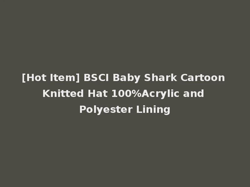 [Hot Item] BSCI Baby Shark Cartoon Knitted Hat 100%Acrylic and Polyester Lining