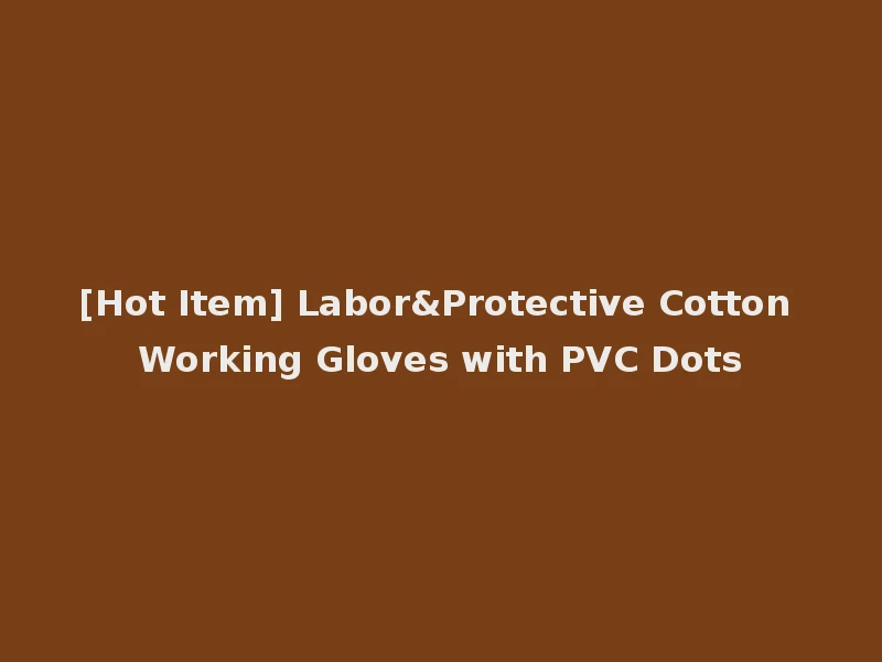 [Hot Item] Labor&Protective Cotton Working Gloves with PVC Dots