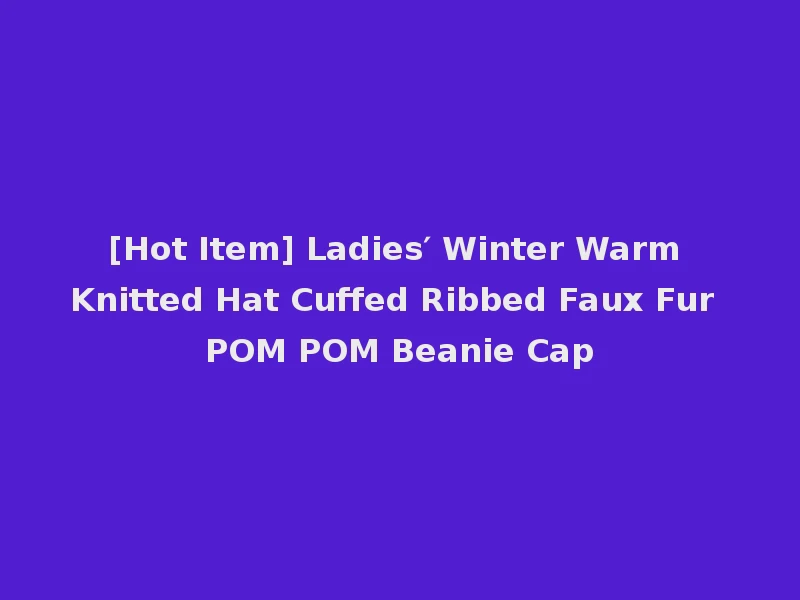 [Hot Item] Ladies′ Winter Warm Knitted Hat Cuffed Ribbed Faux Fur POM POM Beanie Cap