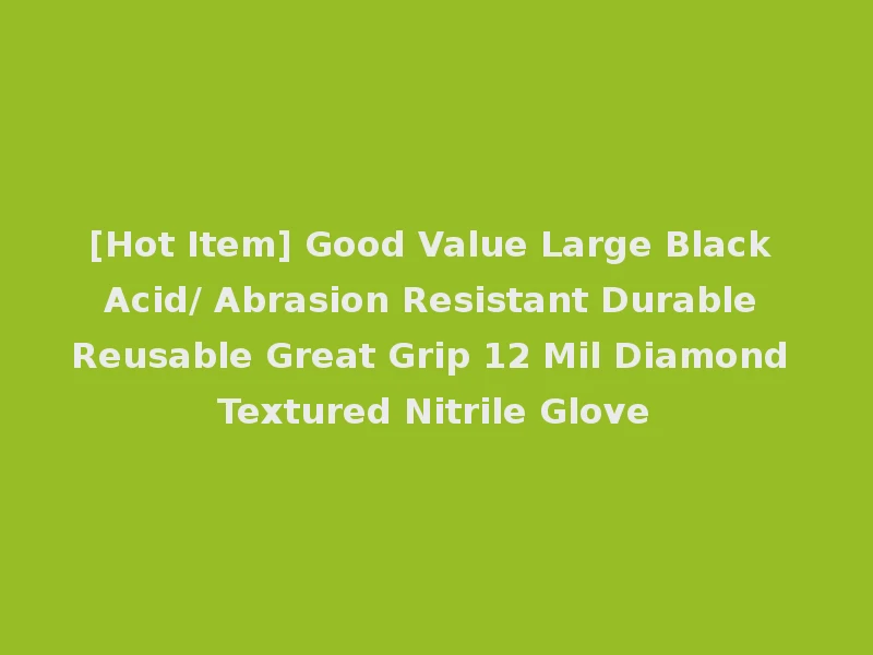 [Hot Item] Good Value Large Black Acid/ Abrasion Resistant Durable Reusable Great Grip 12 Mil Diamond Textured Nitrile Glove