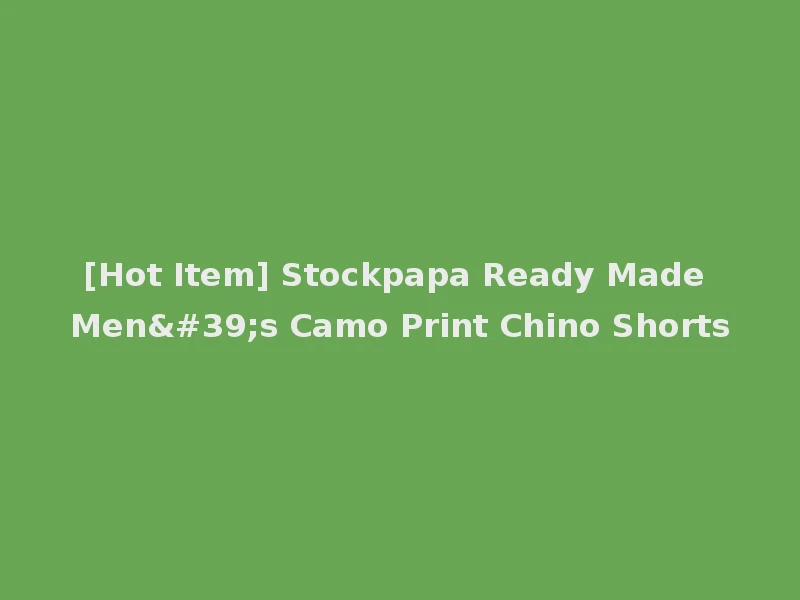 [Hot Item] Stockpapa Ready Made Men's Camo Print Chino Shorts