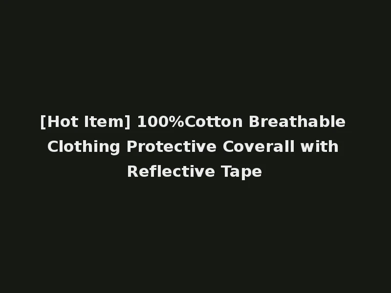 [Hot Item] 100%Cotton Breathable Clothing Protective Coverall with Reflective Tape