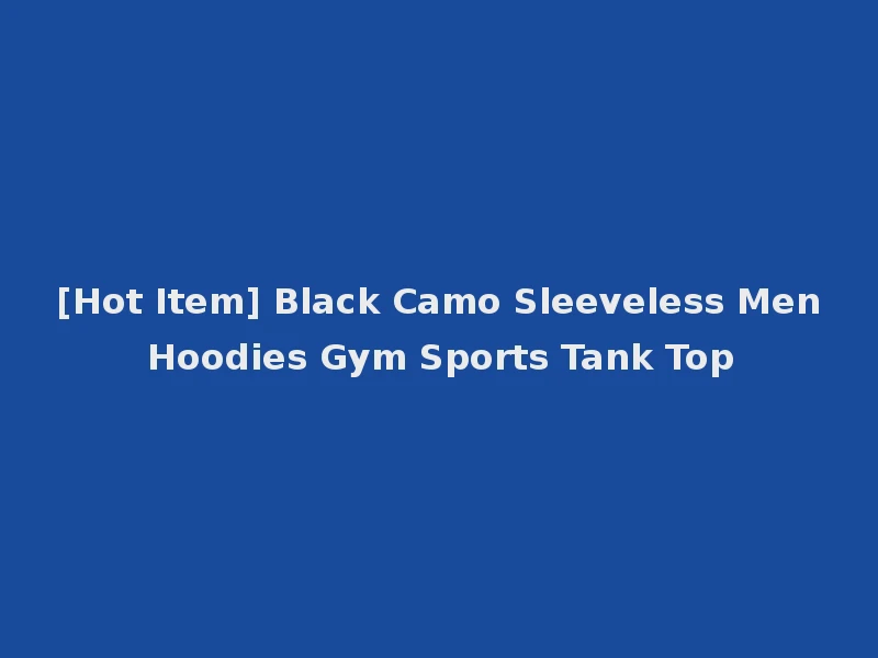 [Hot Item] Black Camo Sleeveless Men Hoodies Gym Sports Tank Top