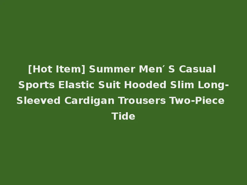 [Hot Item] Summer Men′ S Casual Sports Elastic Suit Hooded Slim Long-Sleeved Cardigan Trousers Two-Piece Tide