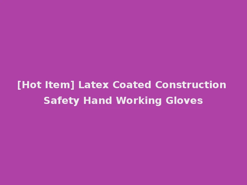 [Hot Item] Latex Coated Construction Safety Hand Working Gloves