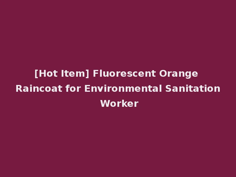 [Hot Item] Fluorescent Orange Raincoat for Environmental Sanitation Worker