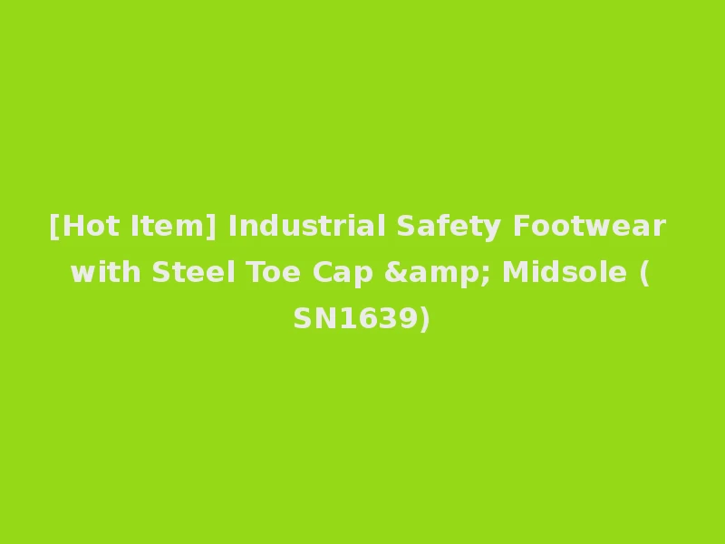 [Hot Item] Industrial Safety Footwear with Steel Toe Cap & Midsole (SN1639)