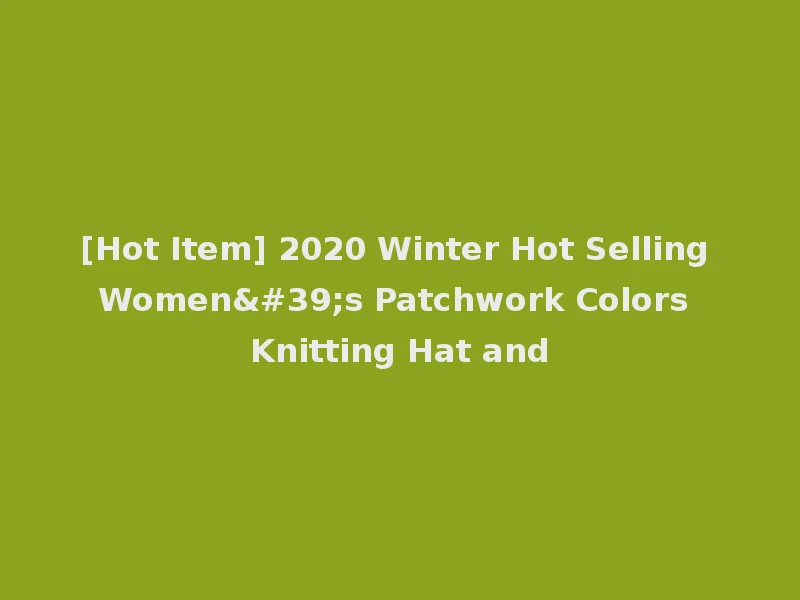 [Hot Item] 2020 Winter Hot Selling Women's Patchwork Colors Knitting Hat and
