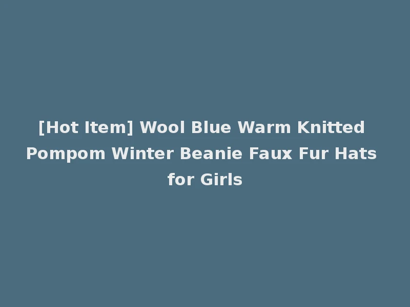 [Hot Item] Wool Blue Warm Knitted Pompom Winter Beanie Faux Fur Hats for Girls