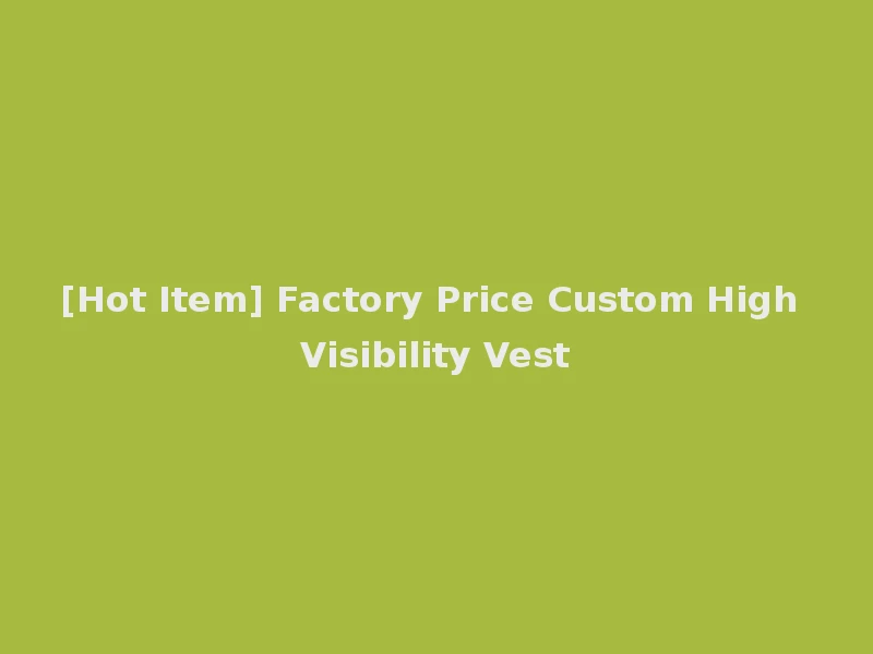 [Hot Item] Factory Price Custom High Visibility Vest