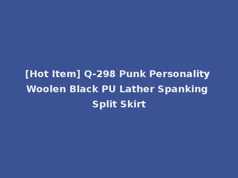 [Hot Item] Q-298 Punk Personality Woolen Black PU Lather Spanking Split Skirt