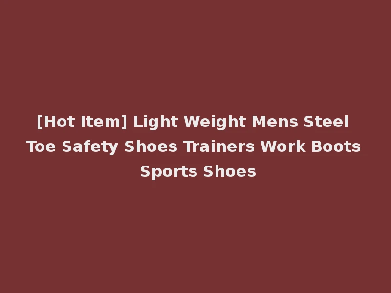 [Hot Item] Light Weight Mens Steel Toe Safety Shoes Trainers Work Boots Sports Shoes