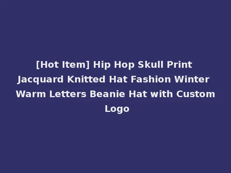 [Hot Item] Hip Hop Skull Print Jacquard Knitted Hat Fashion Winter Warm Letters Beanie Hat with Custom Logo
